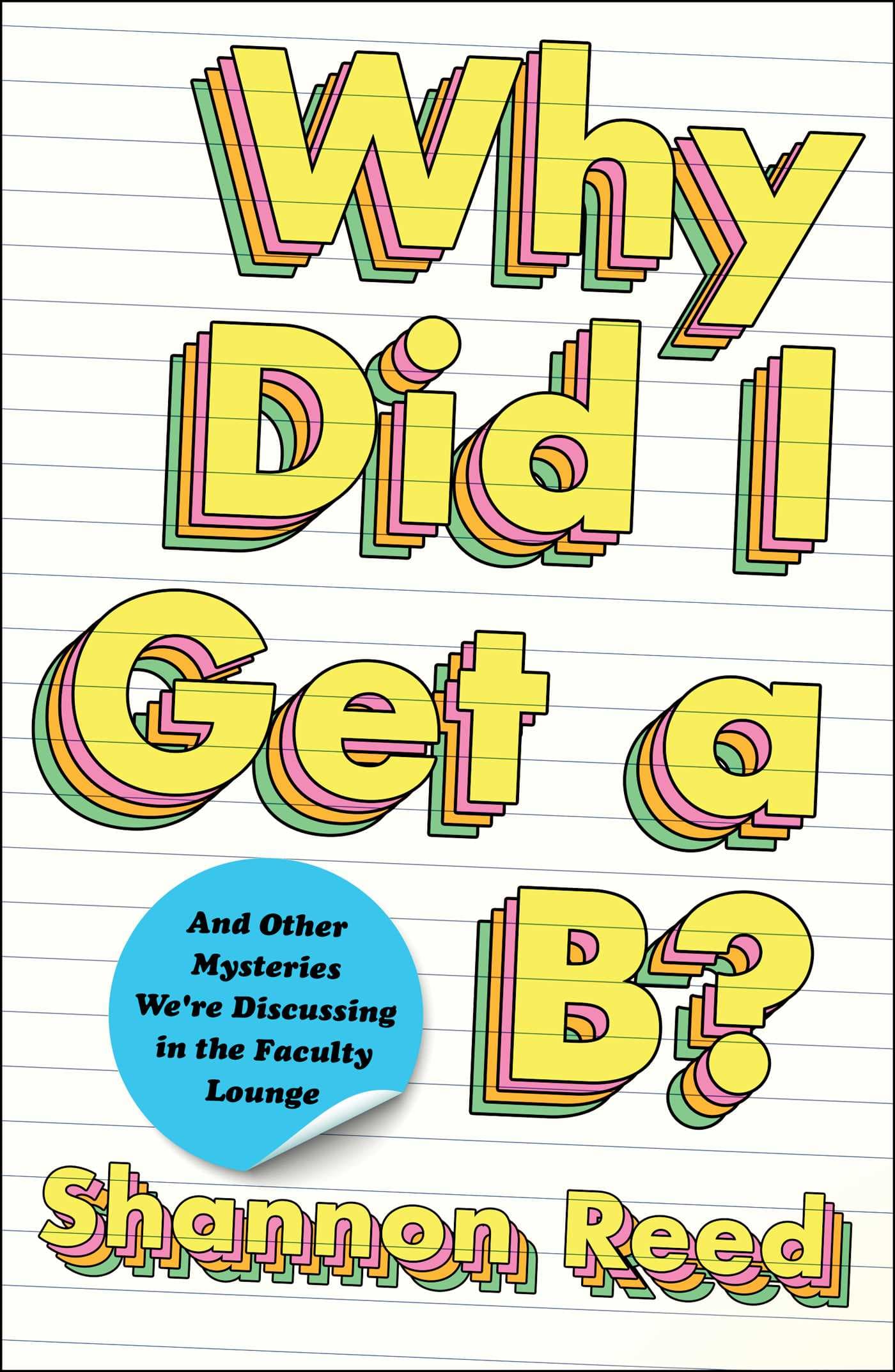 Why Did I Get a B?: And Other Mysteries We're Discussing in the Faculty Lounge book cover