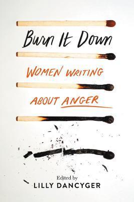 Burn It Down: Women Writing about Anger book cover
