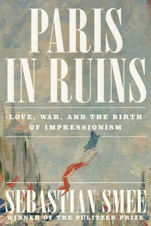 Paris in Ruins: Love, War, and the Birth of Impressionism book cover