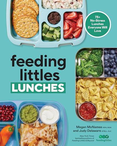 Feeding Littles Lunches: 75+ No-Stress Lunches Everyone Will Love: Meal Planning for Kids book cover