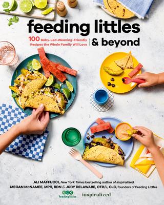 Feeding Littles and Beyond: 100 Baby-Led-Weaning-Friendly Recipes the Whole Family Will Love: A Cookbook book cover