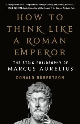 How to Think Like a Roman Emperor: The Stoic Philosophy of Marcus Aurelius book cover