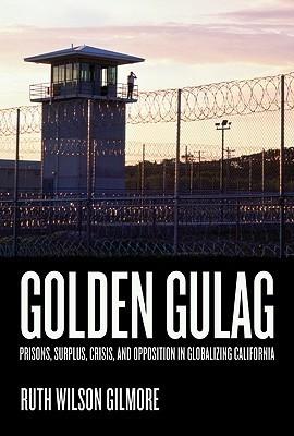 Golden Gulag: Prisons, Surplus, Crisis, and Opposition in Globalizing California book cover