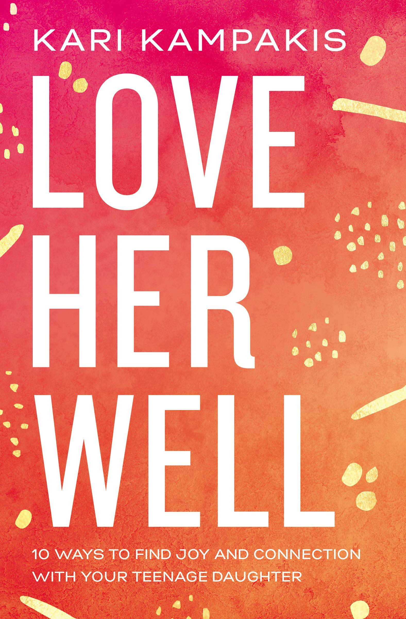 Love Her Well: 10 Ways to Find Joy and Connection with Your Teenage Daughter book cover