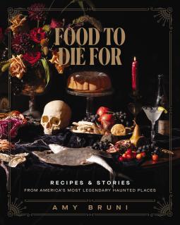 Food to Die For: Recipes and Stories from America's Most Legendary Haunted Places book cover