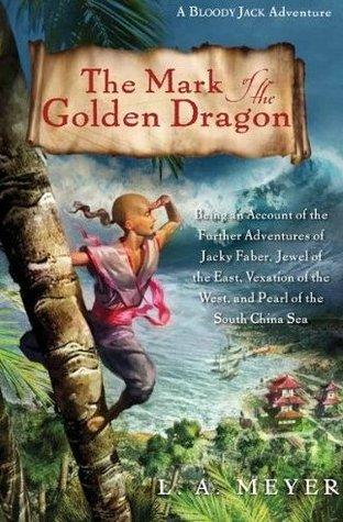 The Mark of the Golden Dragon: Being an Account of the Further Adventures of Jacky Faber, Jewel of the East, Vexation of the West, and Pearl of the South China Sea book cover