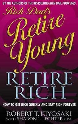 Rich Dad's Retire Young, Retire Rich: How to Get Rich Quickly and Stay Rich Forever! book cover