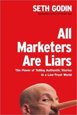 All Marketers Are Liars: The Power of Telling Authentic Stories in a Low-Trust World