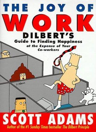 The Joy of Work: Dilbert's Guide to Finding Happiness at the Expense of Your Co-Workers book cover