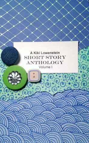 Kiki Lowenstein Short Story Anthology Volume 1