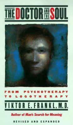 The Doctor and the Soul: From Psychotherapy to Logotherapy, Revised and Expanded book cover