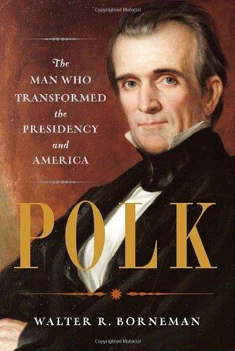 Polk: The Man Who Transformed the Presidency and America book cover