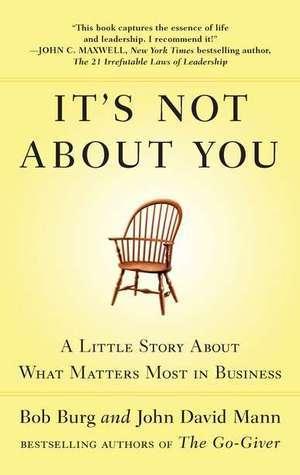 It's Not About You: A Little Story About What Matters Most in Business book cover