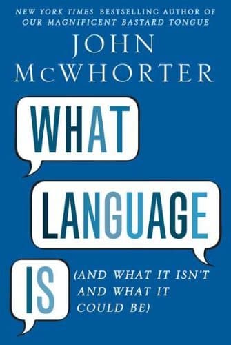 What Language Is: And What It Isn't and What It Could Be book cover