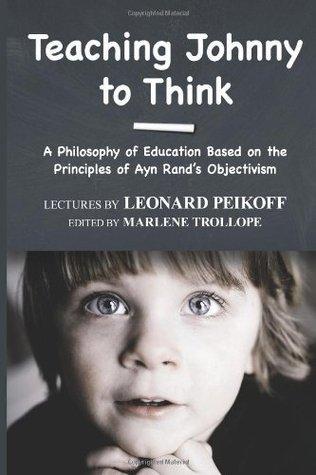 Teaching Johnny to Think: A Philosophy of Education Based on the Principles of Ayn Rand's Objectivism book cover