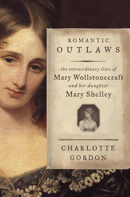 Romantic Outlaws: The Extraordinary Lives of Mary Wollstonecraft and Her Daughter Mary Shelley book cover