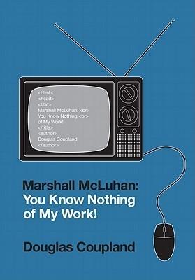 Marshall McLuhan: You Know Nothing of My Work! book cover