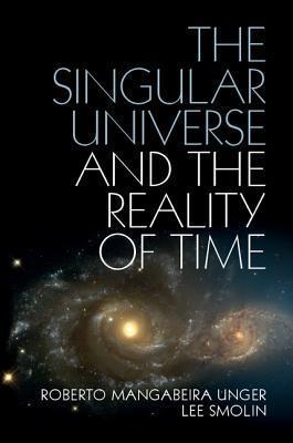 The Singular Universe and the Reality of Time: A Proposal in Natural Philosophy book cover