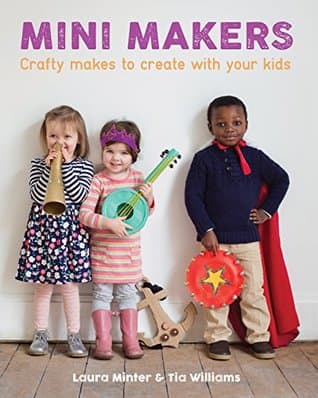Mini Makers: Crafty Makes to Create With Your Kids book cover