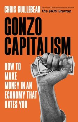 Gonzo Capitalism: How to Make Money in An Economy That Hates You book cover