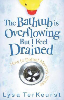 The Bathtub Is Overflowing but I Feel Drained: How to Defeat Mommy Stress