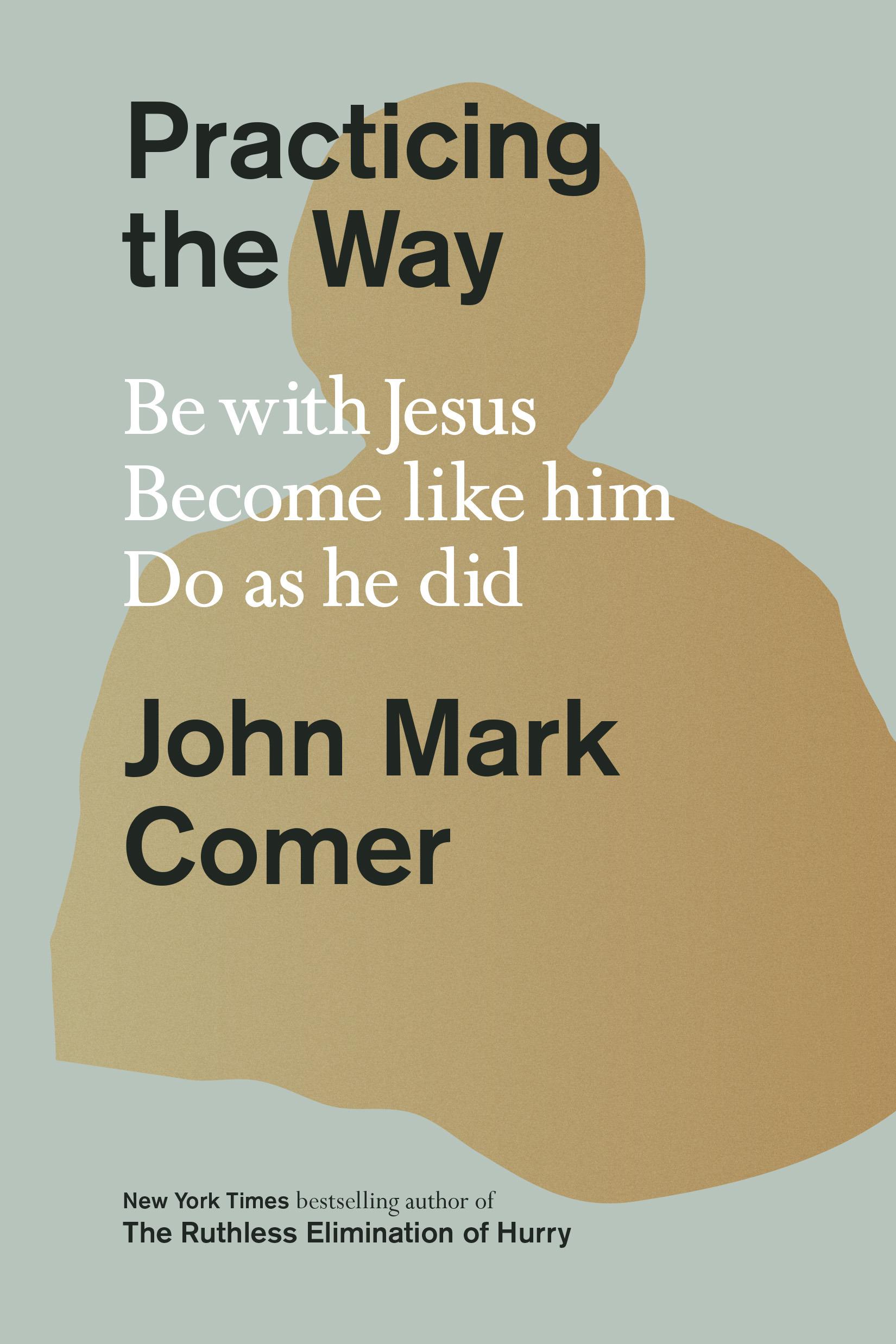 Practicing the Way: Be with Jesus, Become Like Him, Do As He Did book cover