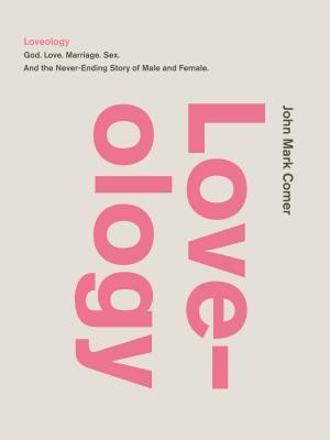 Loveology: God. Love. Marriage. Sex. And the Never-Ending Story of Male and Female. book cover