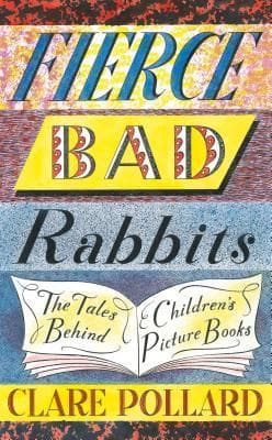 Fierce Bad Rabbits: The Tales Behind Children's Picture Books book cover