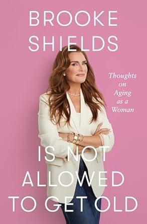 Brooke Shields Is Not Allowed to Get Old: Thoughts on Aging as a Woman book cover