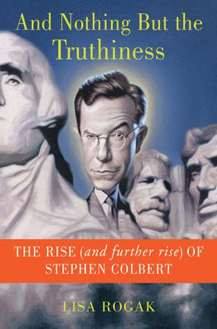 And Nothing But the Truthiness: The Rise (and Further Rise) of Stephen Colbert book cover