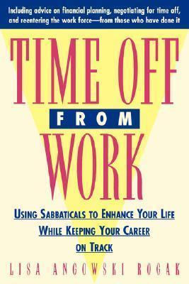 Time Off From Work: Using Sabbaticals To Enhance Your Life While Keeping Your Career On Track book cover