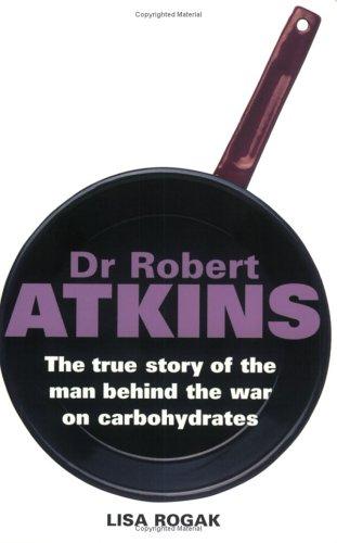 Dr Robert Atkins: The True Story of the Man Behind the War on Carbohydrates book cover
