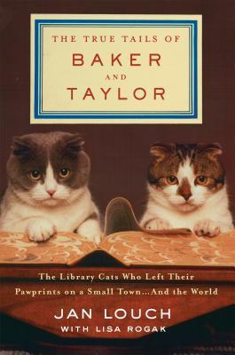 The True Tails of Baker and Taylor: The Library Cats Who Left Their Pawprints on a Small Town . . . and the World book cover