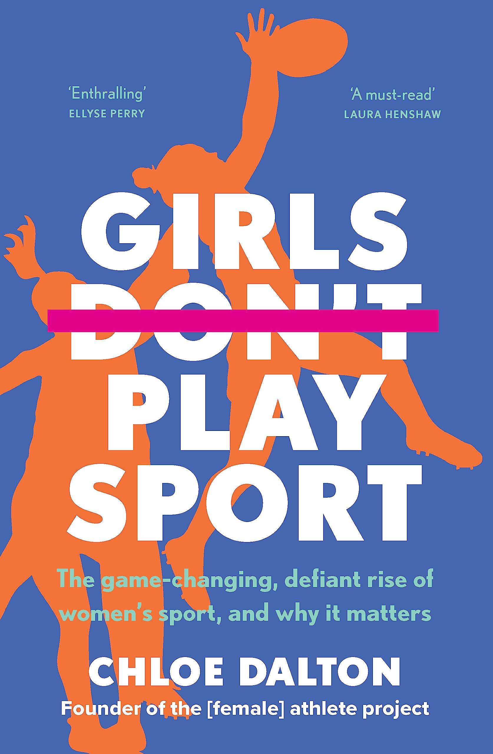 Girls Don't Play Sport: The game-changing, defiant rise of women's sport, and why it matters book cover