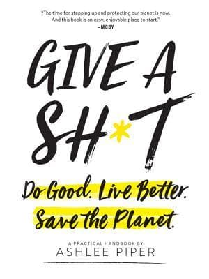 Give a Sh*t: Do Good. Live Better. Save the Planet. book cover