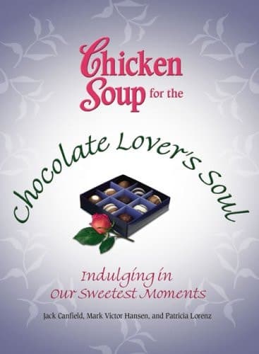 Chicken Soup for the Chocolate Lover's Soul: Indulging Our Sweetest Moments (Chicken Soup for the Soul) book cover