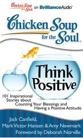 Chicken Soup for the Soul: Think Positive: 101 Inspirational Stories about Counting Your Blessings and Having a Positive Attitude book cover