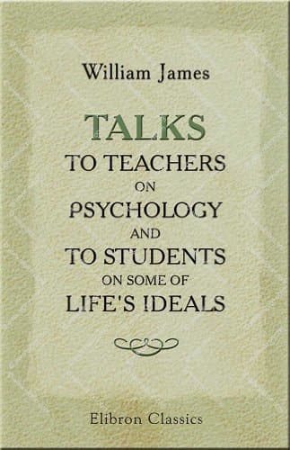 Talks to Teachers on Psychology and to Students on Some of Life's Ideals book cover