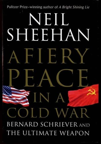 A Fiery Peace in a Cold War: Bernard Schriever and the Ultimate Weapon book cover