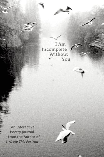 I Am Incomplete Without You: An Interactive Poetry Journal from the Author of I Wrote This For You book cover