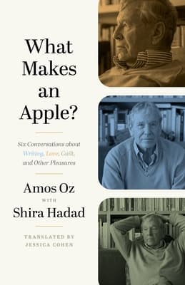 What Makes an Apple?: Six Conversations about Writing, Love, Guilt, and Other Pleasures book cover