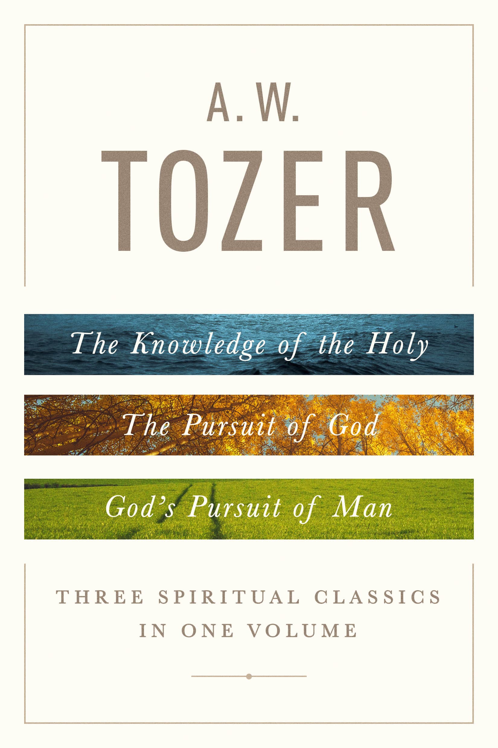 A. W. Tozer: Three Spiritual Classics in One Volume: The Knowledge of the Holy, The Pursuit of God, and God's Pursuit of Man book cover