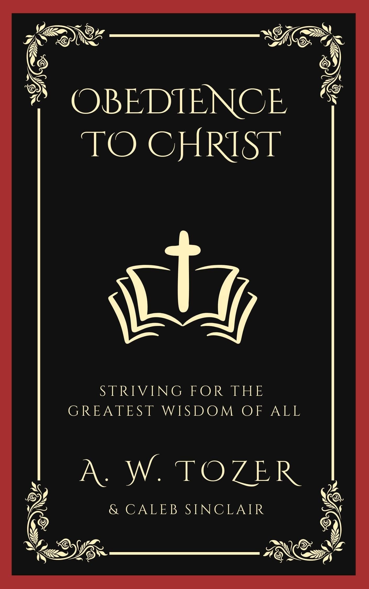 Obedience to Christ: Striving For the Greatest Wisdom of All through Unwavering Devotion and Discipleship (Grapevine Edition) book cover