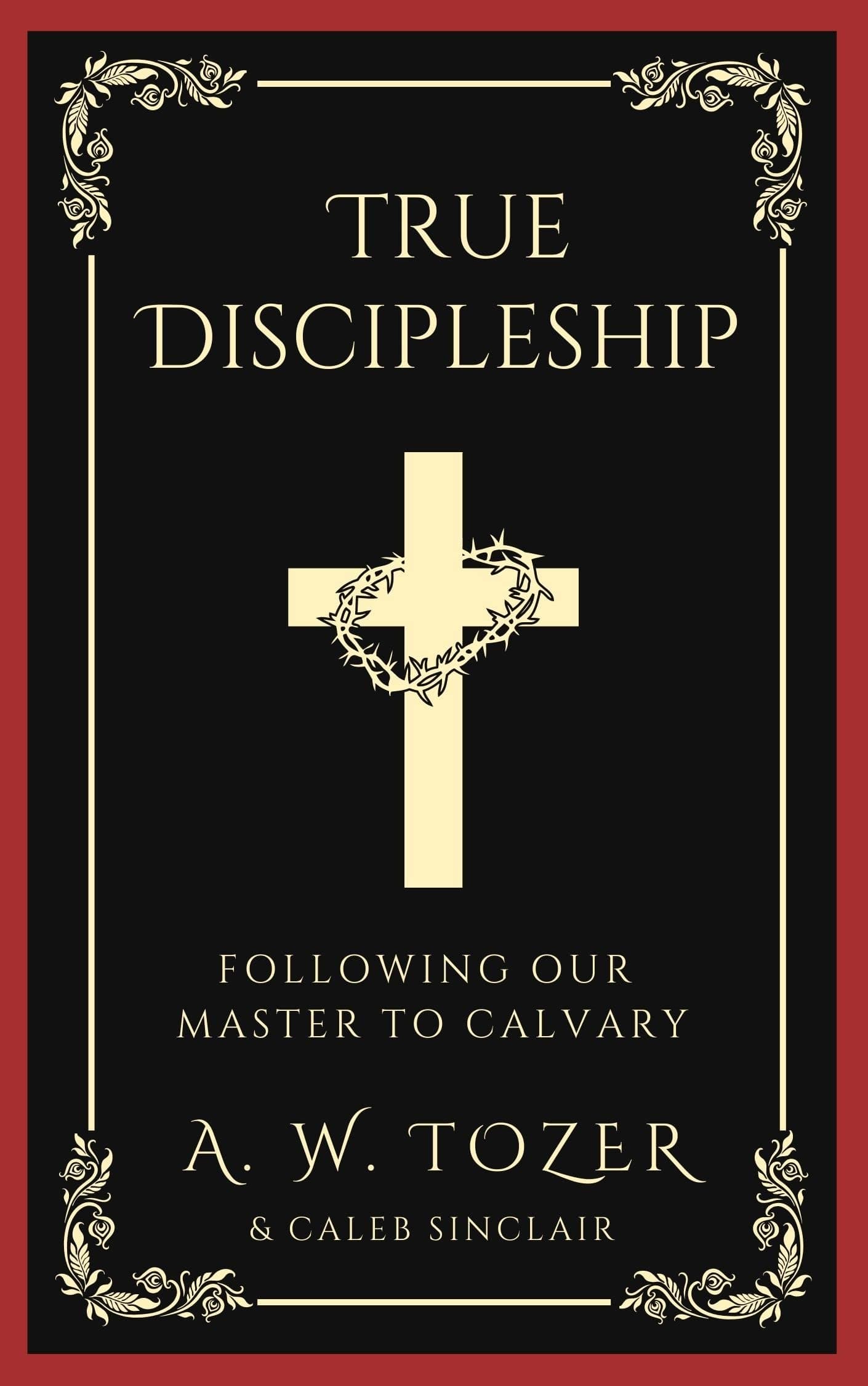 True Discipleship: Embracing the Call to Follow Jesus to Calvary with Faith, Sacrifice, and Devotion (Grapevine Edition) book cover
