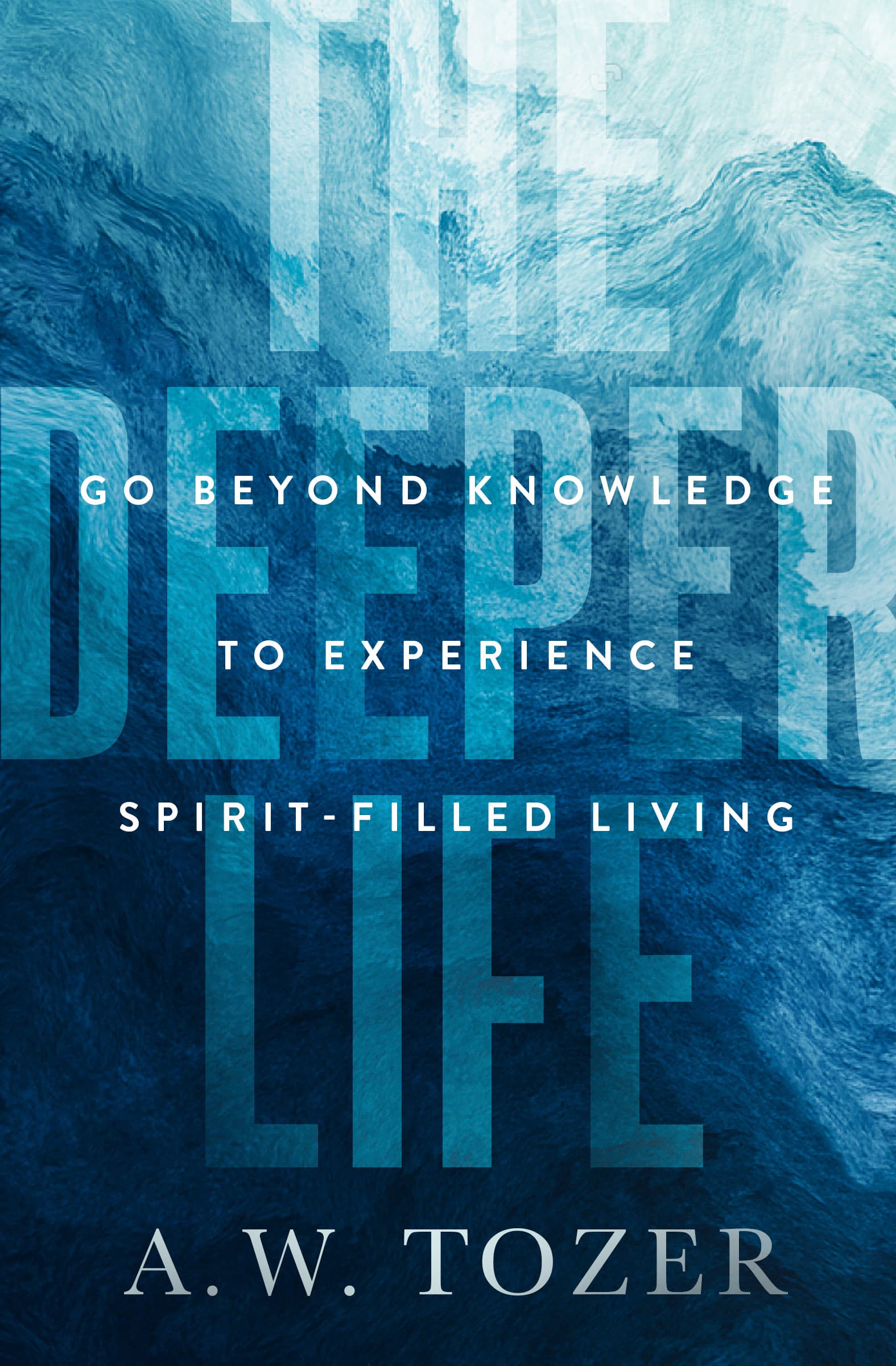 The Deeper Life: Go Beyond Knowledge to Experience Spirit-Filled Living book cover