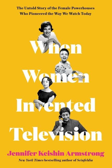 When Women Invented Television: The Untold Story of the Female Powerhouses Who Pioneered the Way We Watch Today book cover