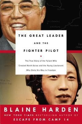 The Great Leader and the Fighter Pilot: The True Story of the Tyrant Who Created North Korea and The Young Lieutenant Who Stole His Way to Freedom book cover