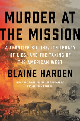 Murder at the Mission: A Frontier Killing, Its Legacy of Lies, and the Taking of the American West book cover