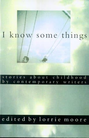 I Know Some Things: Stories About Childhood by Contemporary Writers book cover