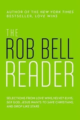 The Rob Bell Reader: Selections from Love Wins, Velvet Elvis, Sex God, Drops Like Stars, and Jesus Wants to Save Christians book cover